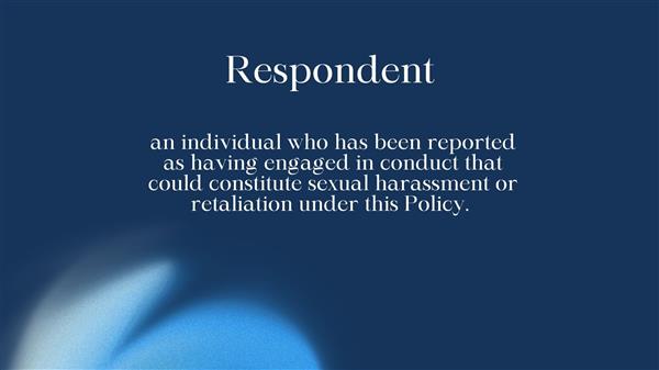 an individual who has been reported as having engaged in conduct that could constitute sexual harassment or retaliation under this Policy.