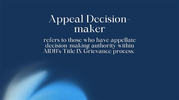 refers to those who have appellate decision-making authority within AIDB’s Title IX Grievance process.