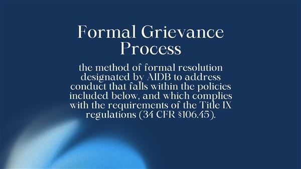 the method of formal resolution designated by AIDB to address conduct that falls within the policies included below, and which complies with the requirements of the Title IX regulations (34 CFR §106.45).